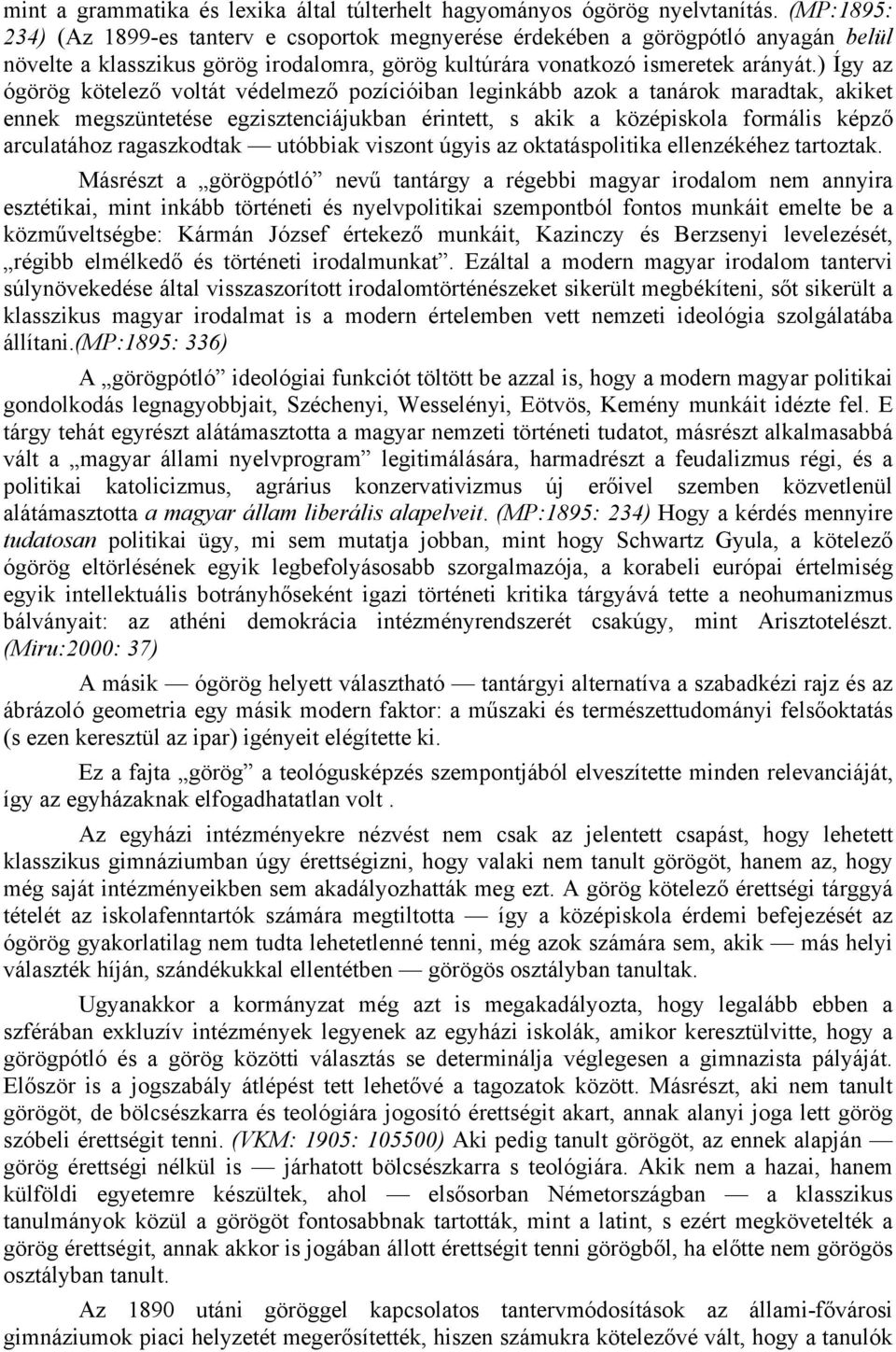 ) Így az ógörög kötelező voltát védelmező pozícióiban leginkább azok a tanárok maradtak, akiket ennek megszüntetése egzisztenciájukban érintett, s akik a középiskola formális képző arculatához