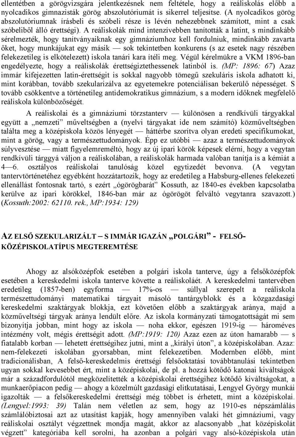 A reáliskolák mind intenzívebben tanították a latint, s mindinkább sérelmezték, hogy tanítványaiknak egy gimnáziumhoz kell fordulniuk, mindinkább zavarta őket, hogy munkájukat egy másik sok