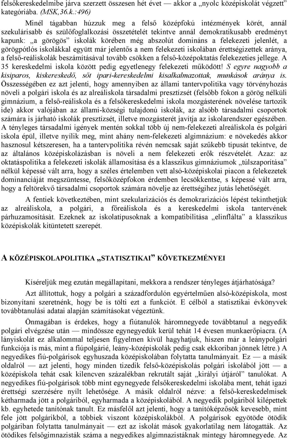 szülőfoglalkozási összetételét tekintve annál demokratikusabb eredményt kapunk: a görögös iskolák körében még abszolút domináns a felekezeti jelenlét, a görögpótlós iskolákkal együtt már jelentős a