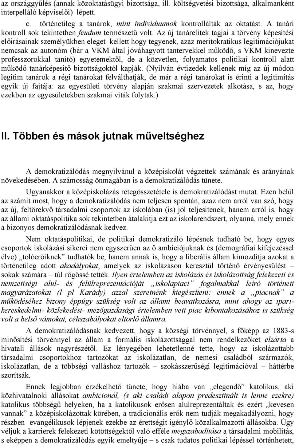 Az új tanárelitek tagjai a törvény képesítési előirásainak személyükben eleget kellett hogy tegyenek, azaz meritokratikus legitimációjukat nemcsak az autonóm (bár a VKM által jóváhagyott tantervekkel