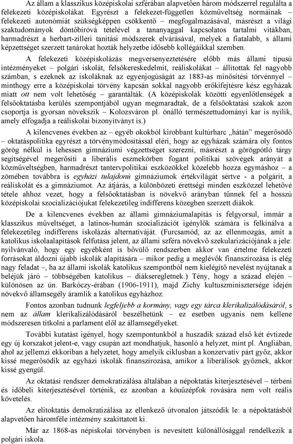 tartalmi vitákban, harmadrészt a herbart-zilleri tanítási módszerek elvárásával, melyek a fiatalabb, s állami képzettséget szerzett tanárokat hozták helyzetbe idősebb kollégáikkal szemben.