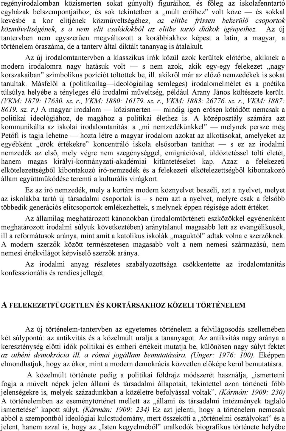 Az új tantervben nem egyszerűen megváltozott a korábbiakhoz képest a latin, a magyar, a történelem óraszáma, de a tanterv által diktált tananyag is átalakult.