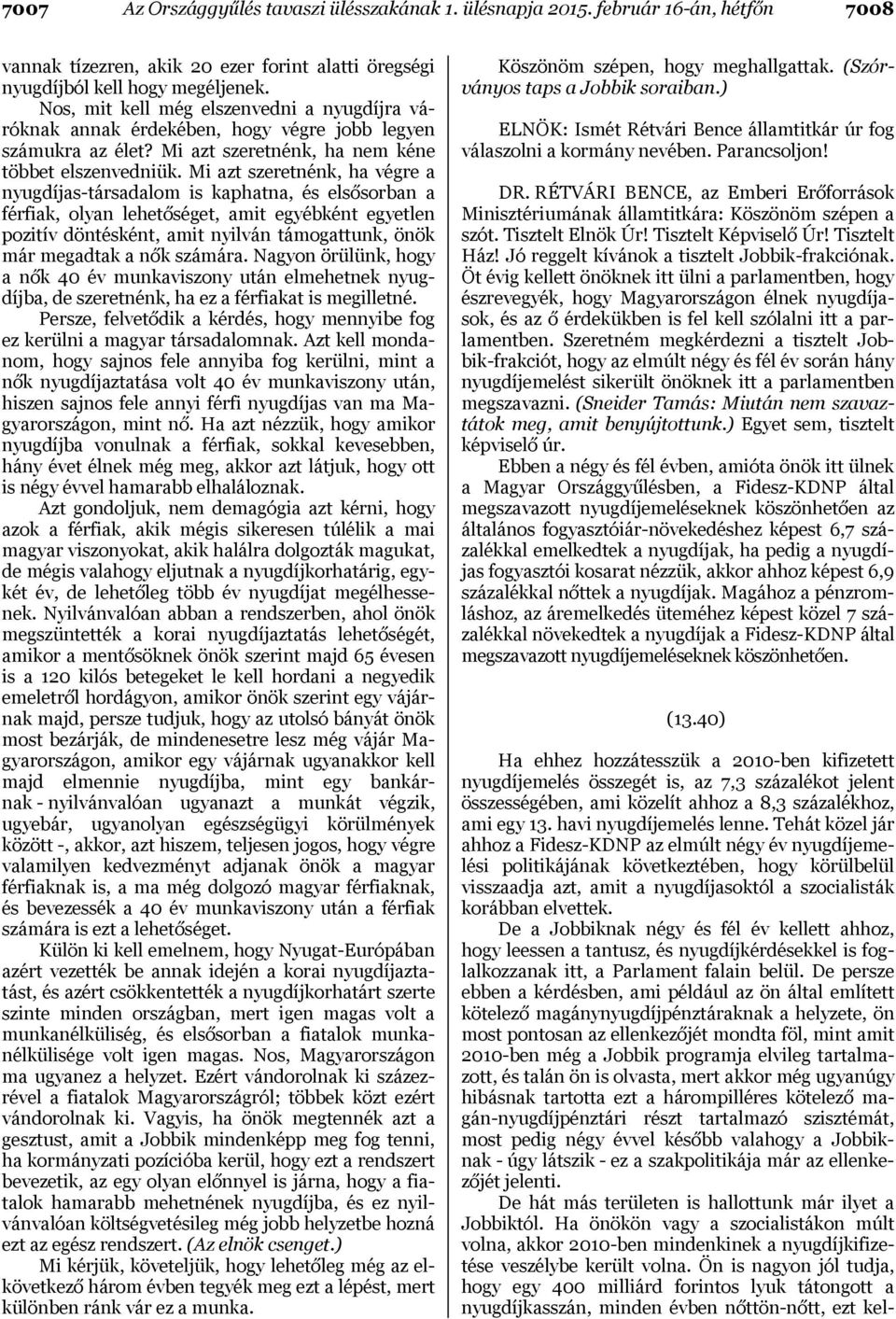 Mi azt szeretnénk, ha végre a nyugdíjas-társadalom is kaphatna, és elsősorban a férfiak, olyan lehetőséget, amit egyébként egyetlen pozitív döntésként, amit nyilván támogattunk, önök már megadtak a