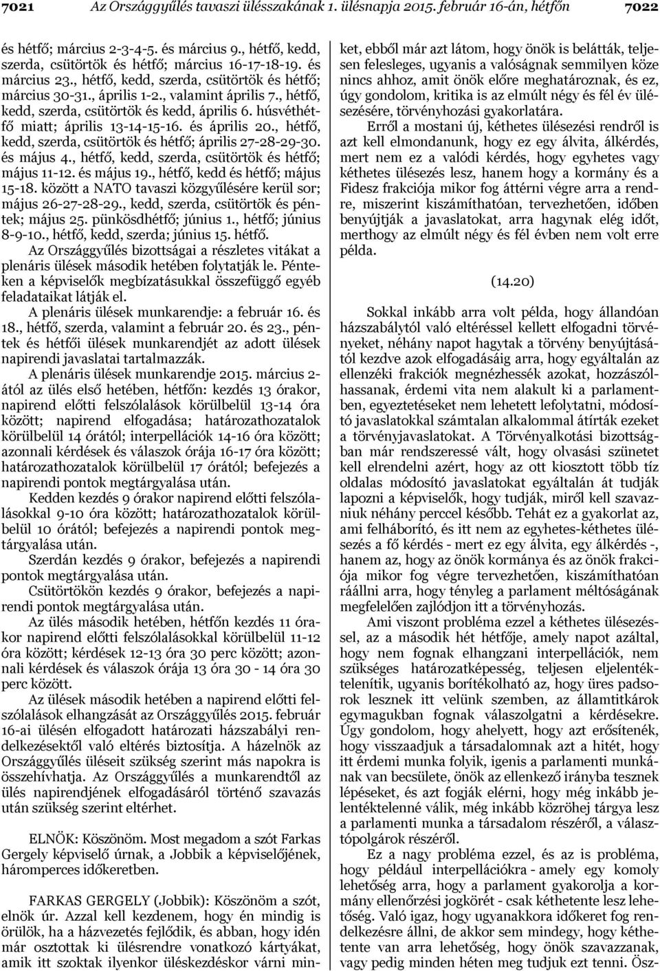 és április 20., hétfő, kedd, szerda, csütörtök és hétfő; április 27-28-29-30. és május 4., hétfő, kedd, szerda, csütörtök és hétfő; május 11-12. és május 19., hétfő, kedd és hétfő; május 15-18.