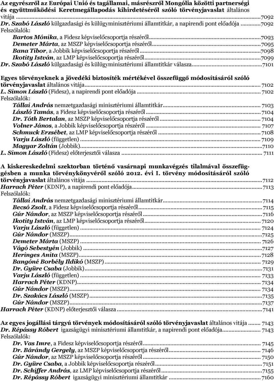 .. 7093 Demeter Márta, az MSZP képviselőcsoportja részéről... 7095 Bana Tibor, a Jobbik képviselőcsoportja részéről... 7098 Ikotity István, az LMP képviselőcsoportja részéről... 7099 Dr.