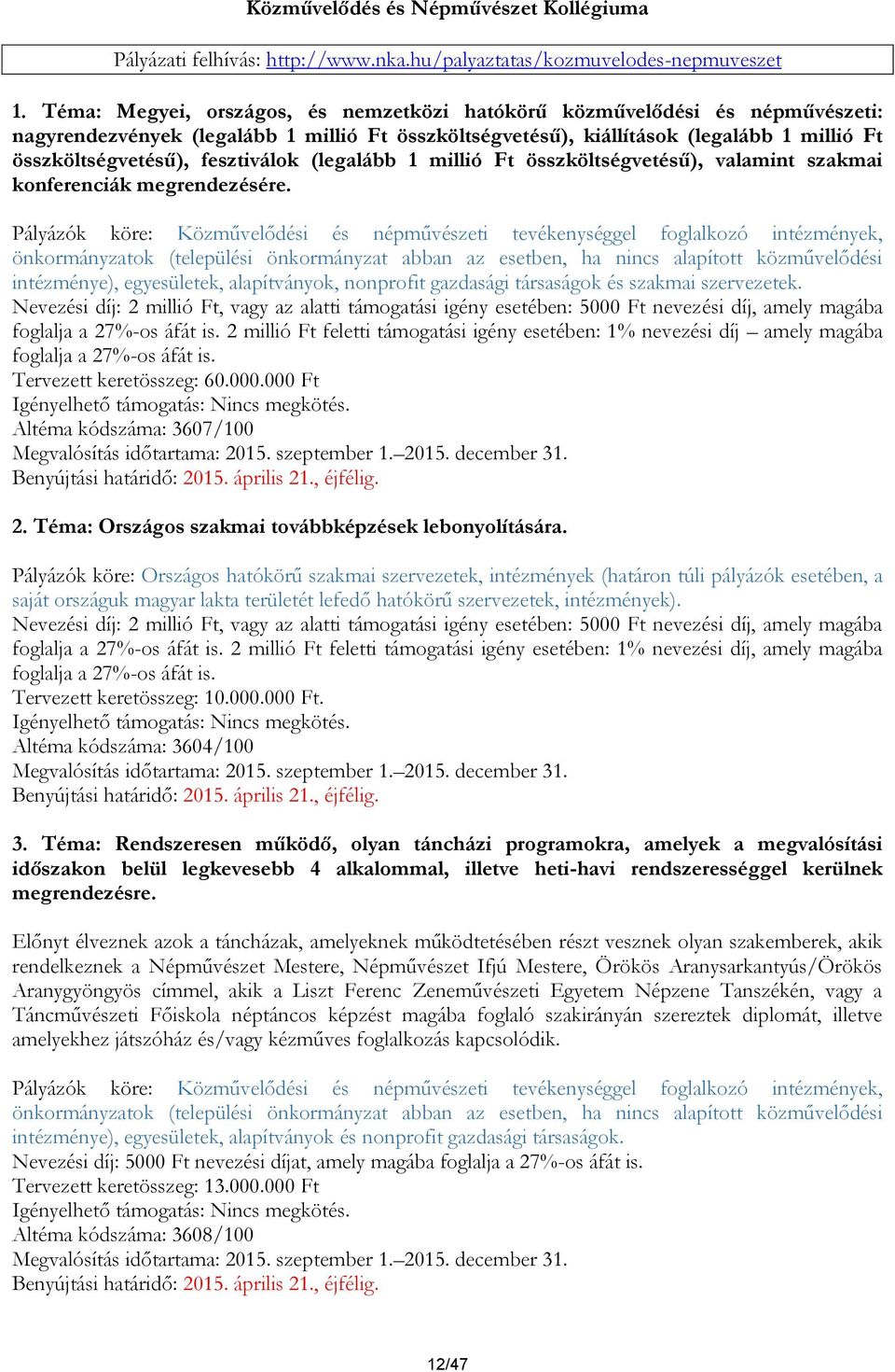 fesztiválok (legalább 1 millió Ft összköltségvetésű), valamint szakmai konferenciák megrendezésére.