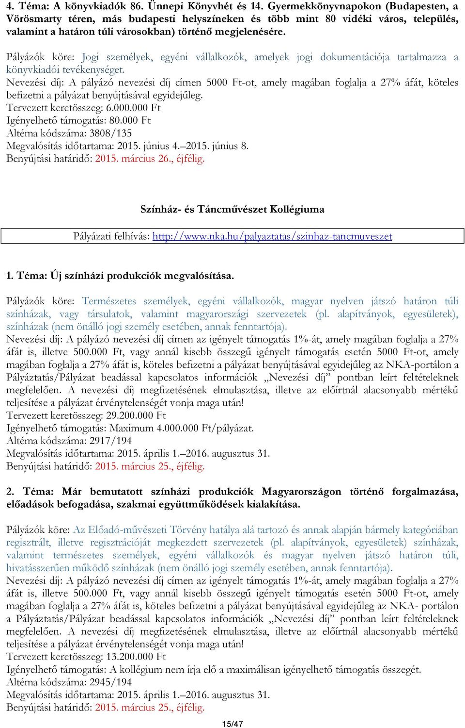 Pályázók köre: Jogi személyek, egyéni vállalkozók, amelyek jogi dokumentációja tartalmazza a könyvkiadói tevékenységet.