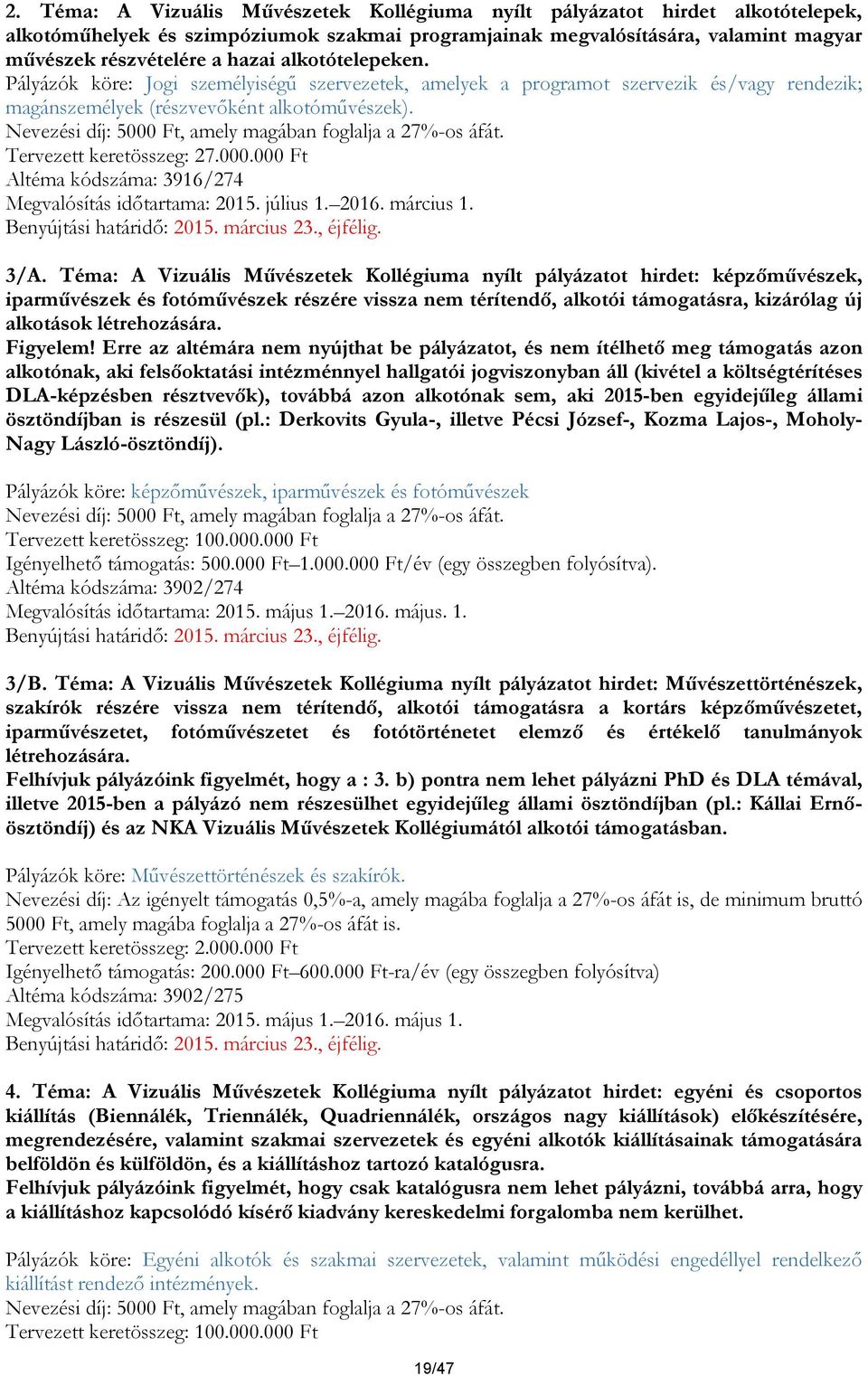 Nevezési díj: 5000 Ft, amely magában foglalja a 27%-os áfát. Tervezett keretösszeg: 27.000.000 Ft Altéma kódszáma: 3916/274 Megvalósítás időtartama: 2015. július 1. 2016. március 1.