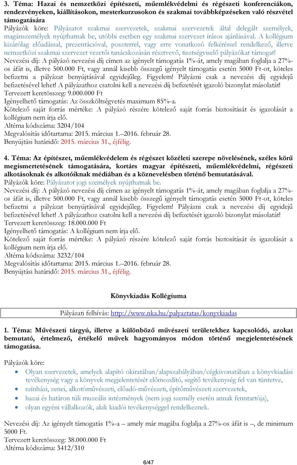 A kollégium kizárólag előadással, prezentációval, poszterrel, vagy erre vonatkozó felkéréssel rendelkező, illetve nemzetközi szakmai szervezet vezetői tanácskozásán résztvevő, tisztségviselő