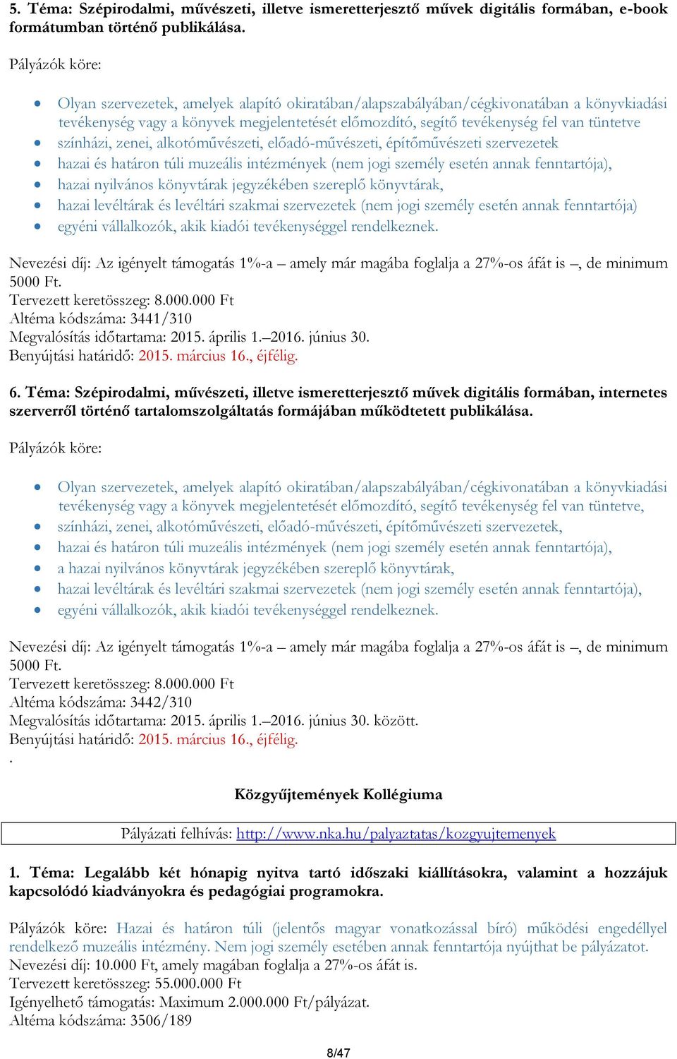 színházi, zenei, alkotóművészeti, előadó-művészeti, építőművészeti szervezetek hazai és határon túli muzeális intézmények (nem jogi személy esetén annak fenntartója), hazai nyilvános könyvtárak