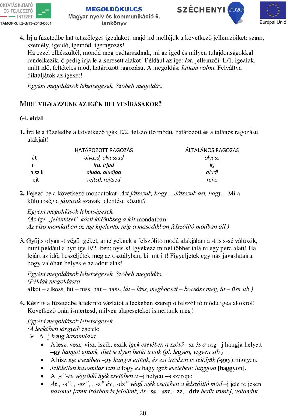 igealak, múlt idő, feltételes mód, határozott ragozású. A megoldás: láttam volna. Felváltva diktáljátok az igéket! Szóbeli megoldás. MIRE VIGYÁZZUNK AZ IGÉK HELYESÍRÁSAKOR? 64. oldal 1.