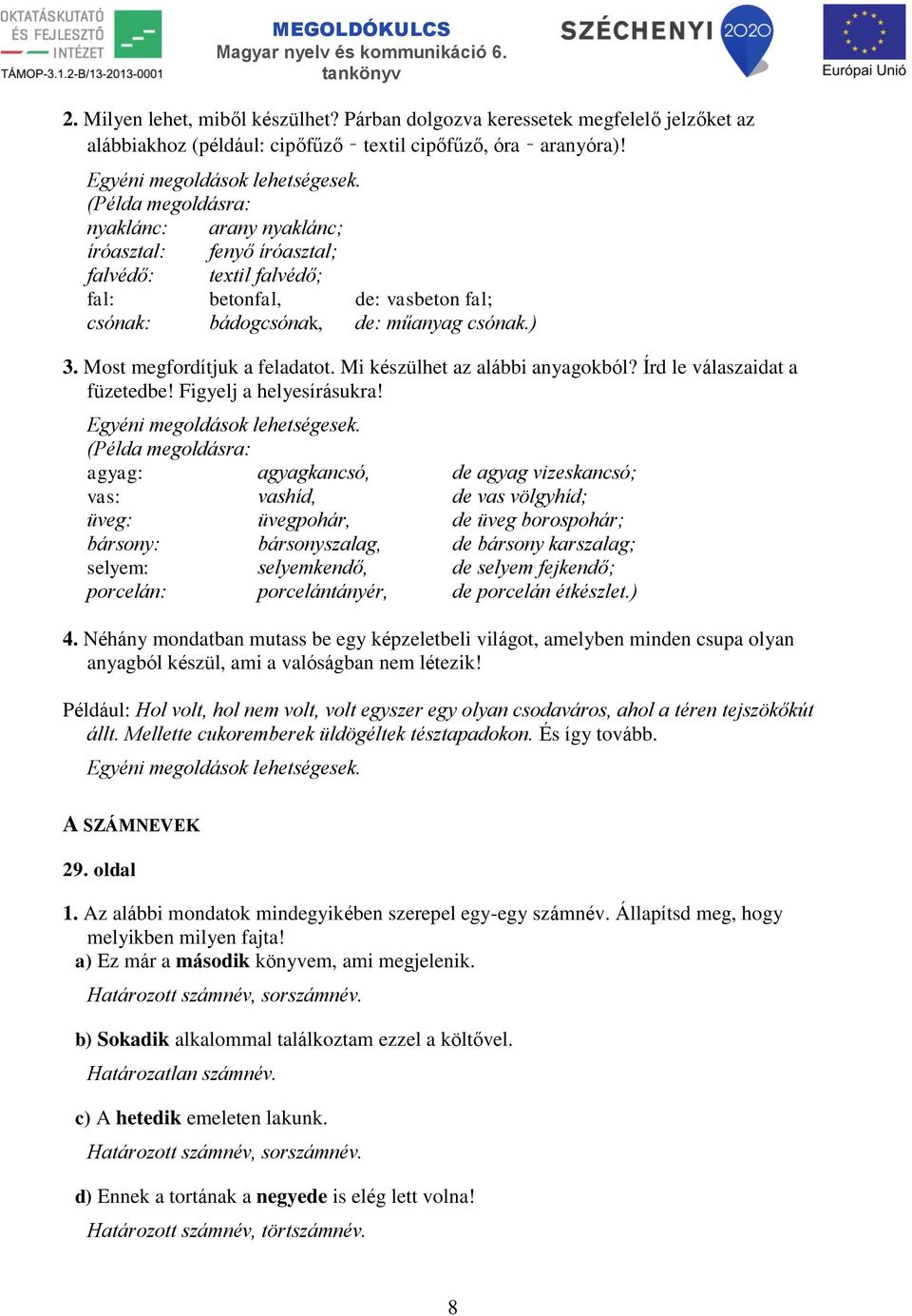 Most megfordítjuk a feladatot. Mi készülhet az alábbi anyagokból? Írd le válaszaidat a füzetedbe! Figyelj a helyesírásukra!