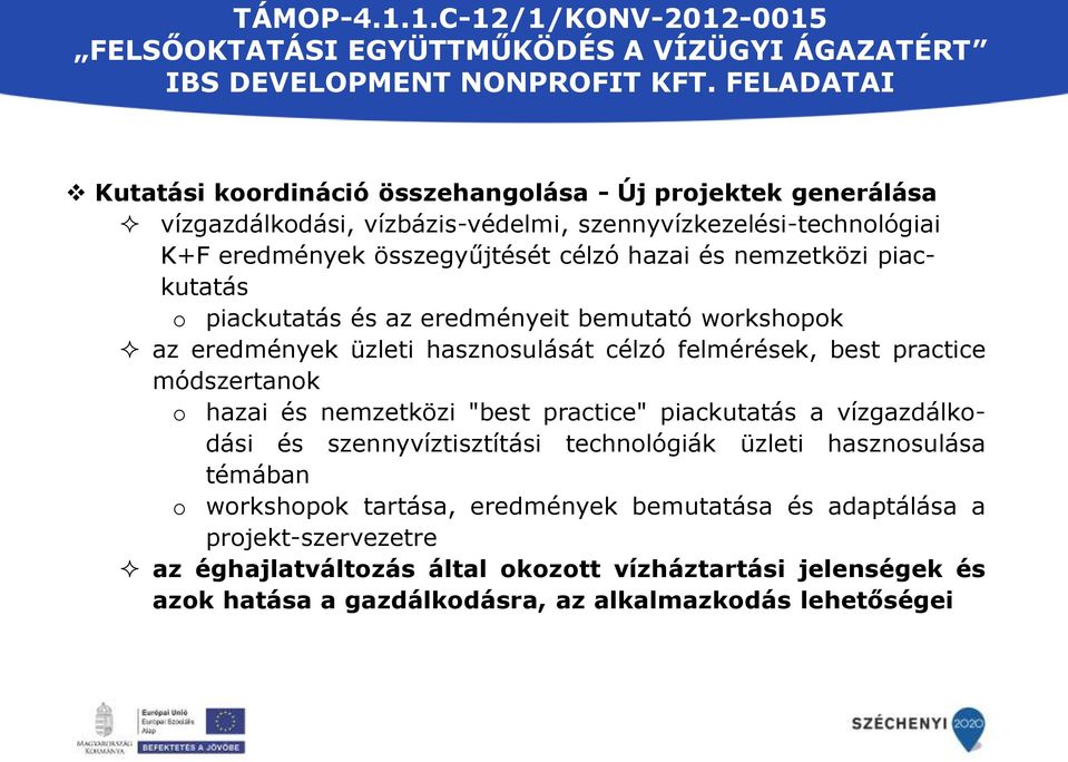 piackutatás o piackutatás és az eredményeit bemutató workshopok az eredmények üzleti hasznosulását célzó felmérések, best practice módszertanok o hazai és nemzetközi "best practice" piackutatás a