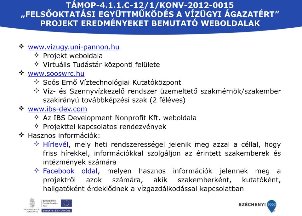 hu Soós Ernő Víztechnológiai Kutatóközpont Víz- és Szennyvízkezelő rendszer üzemeltető szakmérnök/szakember szakirányú továbbképzési szak (2 féléves) www.ibs-dev.com Az IBS Development Nonprofit Kft.