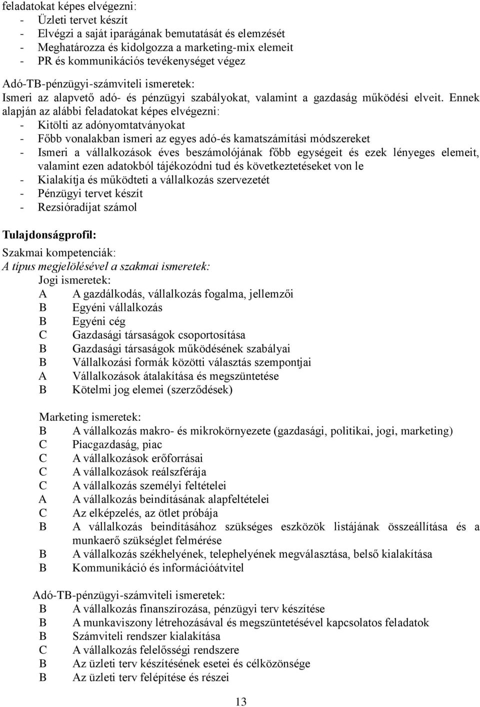 Ennek alapján az alábbi feladatokat képes elvégezni: - Kitölti az adónyomtatványokat - Főbb vonalakban ismeri az egyes adó-és kamatszámítási módszereket - Ismeri a vállalkozások éves beszámolójának