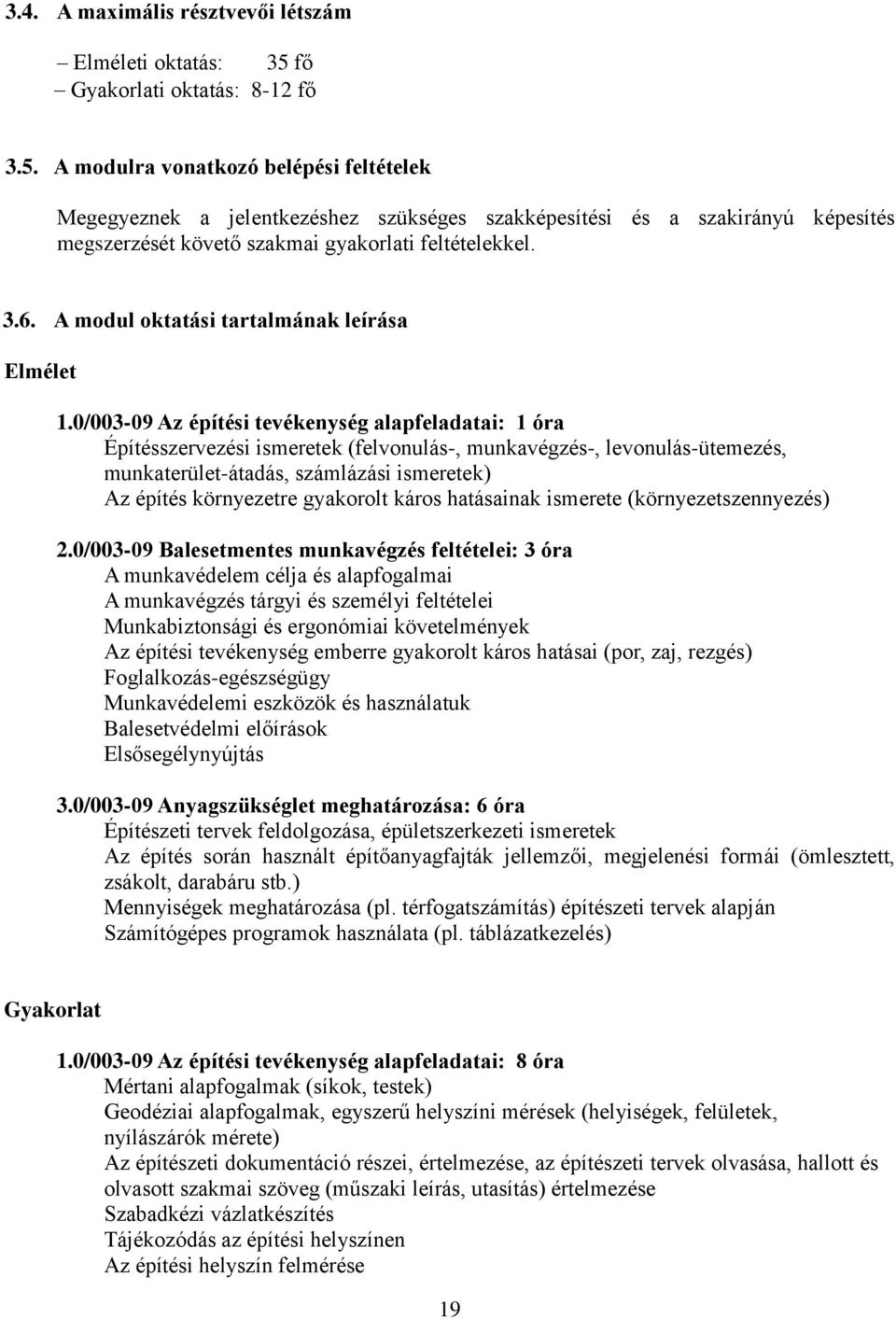 A modulra vonatkozó belépési feltételek Megegyeznek a jelentkezéshez szükséges szakképesítési és a szakirányú képesítés megszerzését követő szakmai gyakorlati feltételekkel. 3.6.