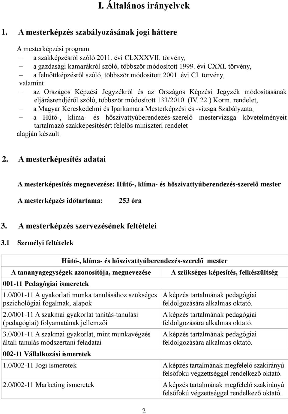 törvény, valamint az Országos Képzési Jegyzékről és az Országos Képzési Jegyzék módosításának eljárásrendjéről szóló, többször módosított 133/2010. (IV. 22.) Korm.