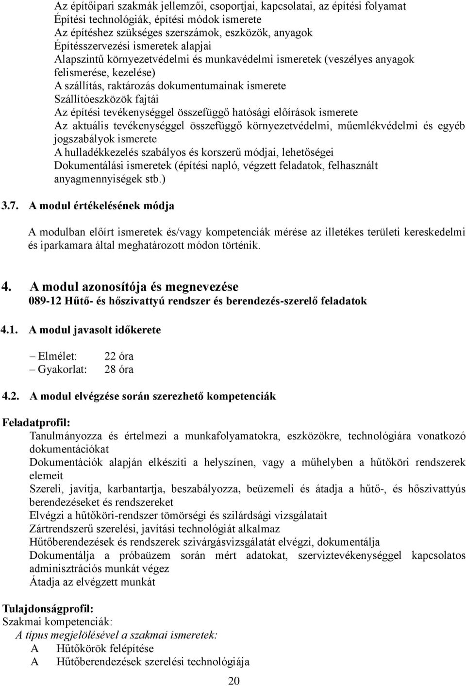 tevékenységgel összefüggő hatósági előírások ismerete Az aktuális tevékenységgel összefüggő környezetvédelmi, műemlékvédelmi és egyéb jogszabályok ismerete A hulladékkezelés szabályos és korszerű