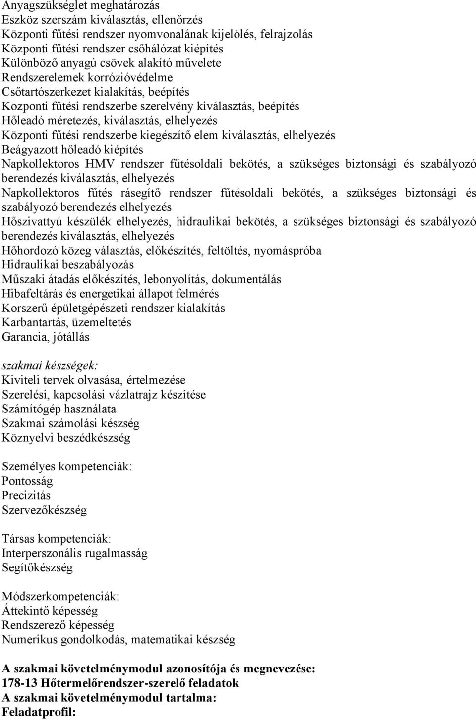 fűtési rendszerbe kiegészítő elem kiválasztás, elhelyezés Beágyazott hőleadó kiépítés Napkollektoros HMV rendszer fűtésoldali bekötés, a szükséges biztonsági és szabályozó berendezés kiválasztás,