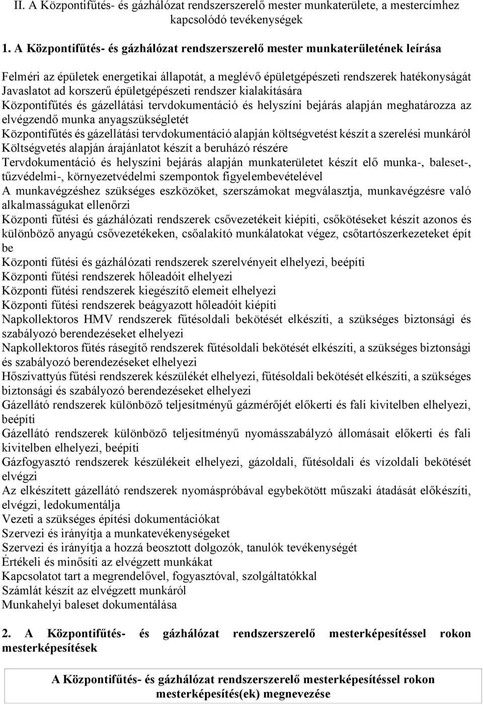 épületgépészeti rendszer kialakítására Központifűtés és gázellátási tervdokumentáció és helyszíni bejárás alapján meghatározza az elvégzendő munka anyagszükségletét Központifűtés és gázellátási