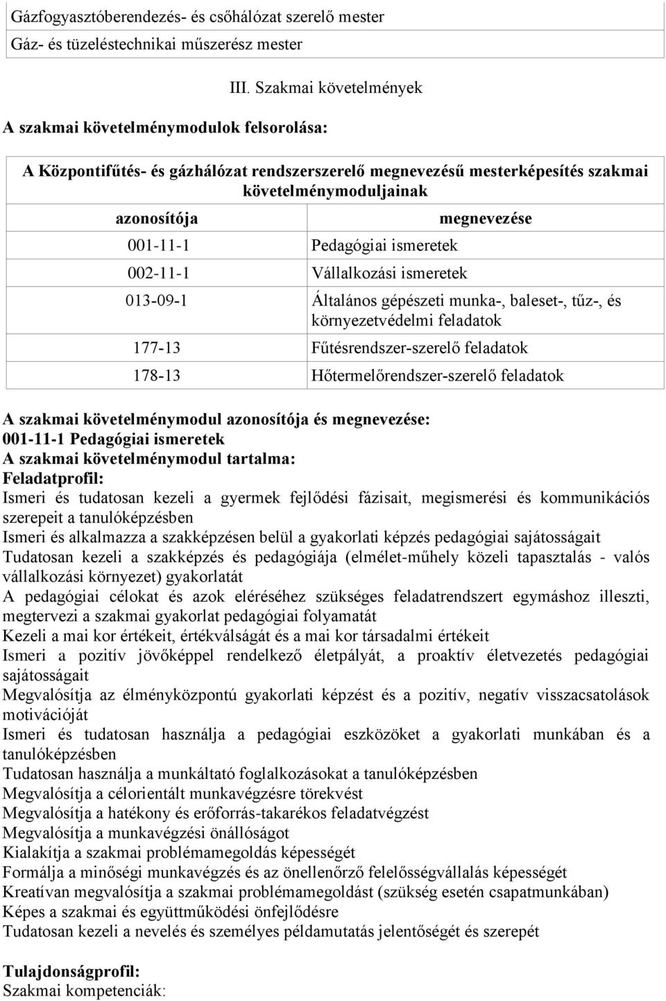 Pedagógiai ismeretek 002-11-1 Vállalkozási ismeretek megnevezése 013-09-1 Általános gépészeti munka-, baleset-, tűz-, és környezetvédelmi feladatok 177-13 Fűtésrendszer-szerelő feladatok 178-13