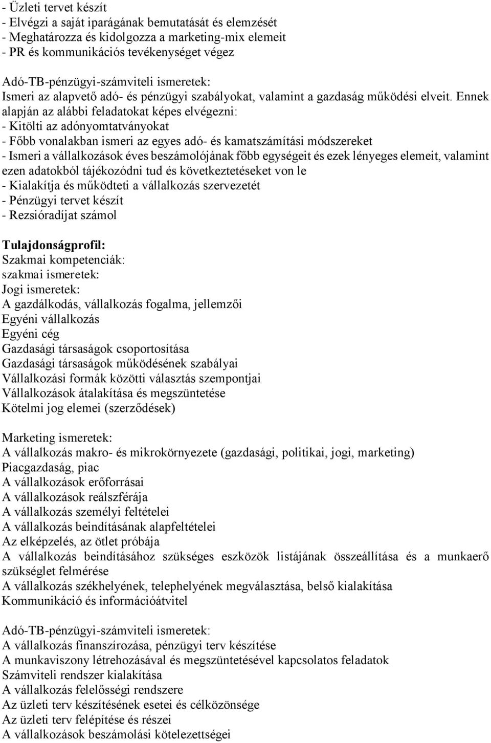 Ennek alapján az alábbi feladatokat képes elvégezni: - Kitölti az adónyomtatványokat - Főbb vonalakban ismeri az egyes adó- és kamatszámítási módszereket - Ismeri a vállalkozások éves beszámolójának