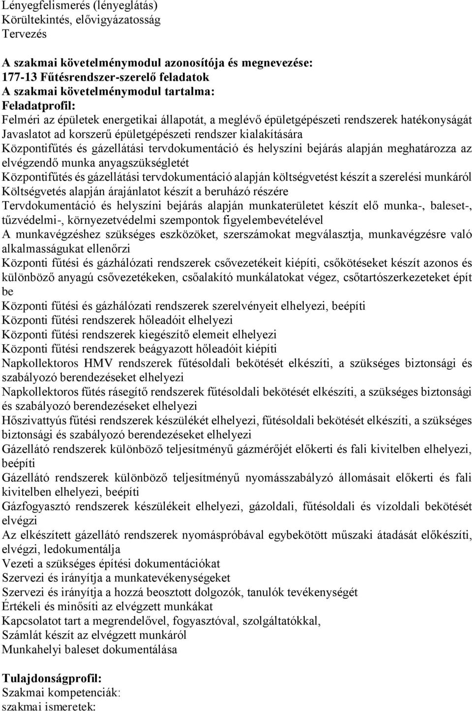 gázellátási tervdokumentáció és helyszíni bejárás alapján meghatározza az elvégzendő munka anyagszükségletét Központifűtés és gázellátási tervdokumentáció alapján költségvetést készít a szerelési