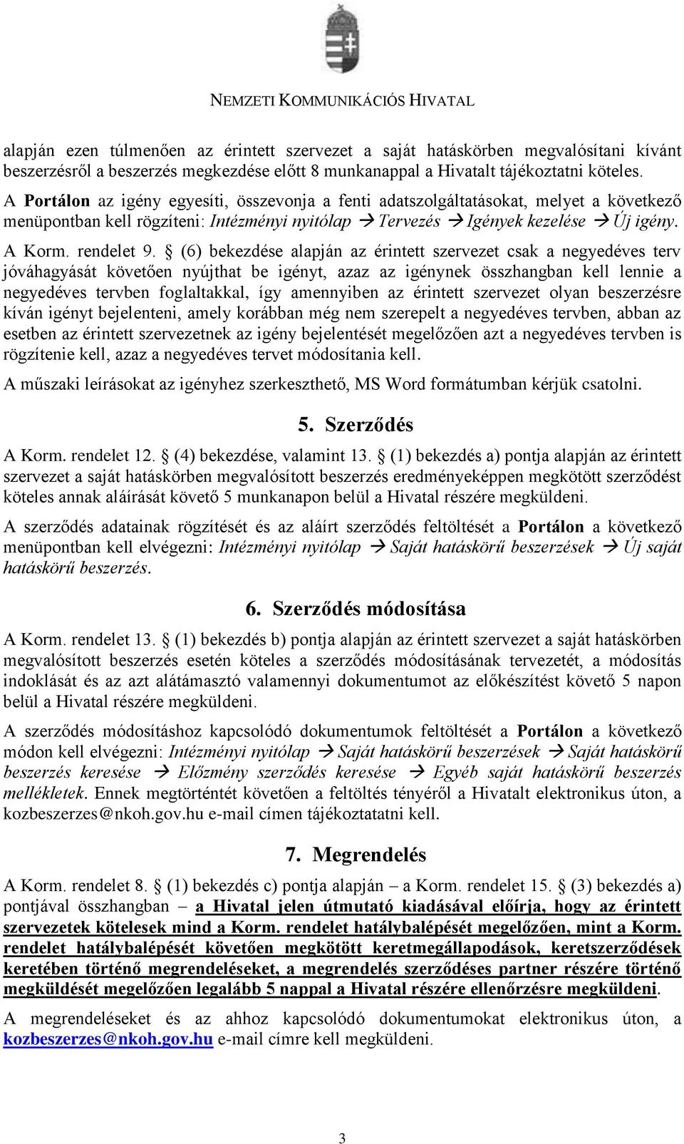 (6) bekezdése alapján az érintett szervezet csak a negyedéves terv jóváhagyását követően nyújthat be igényt, azaz az igénynek összhangban kell lennie a negyedéves tervben foglaltakkal, így amennyiben