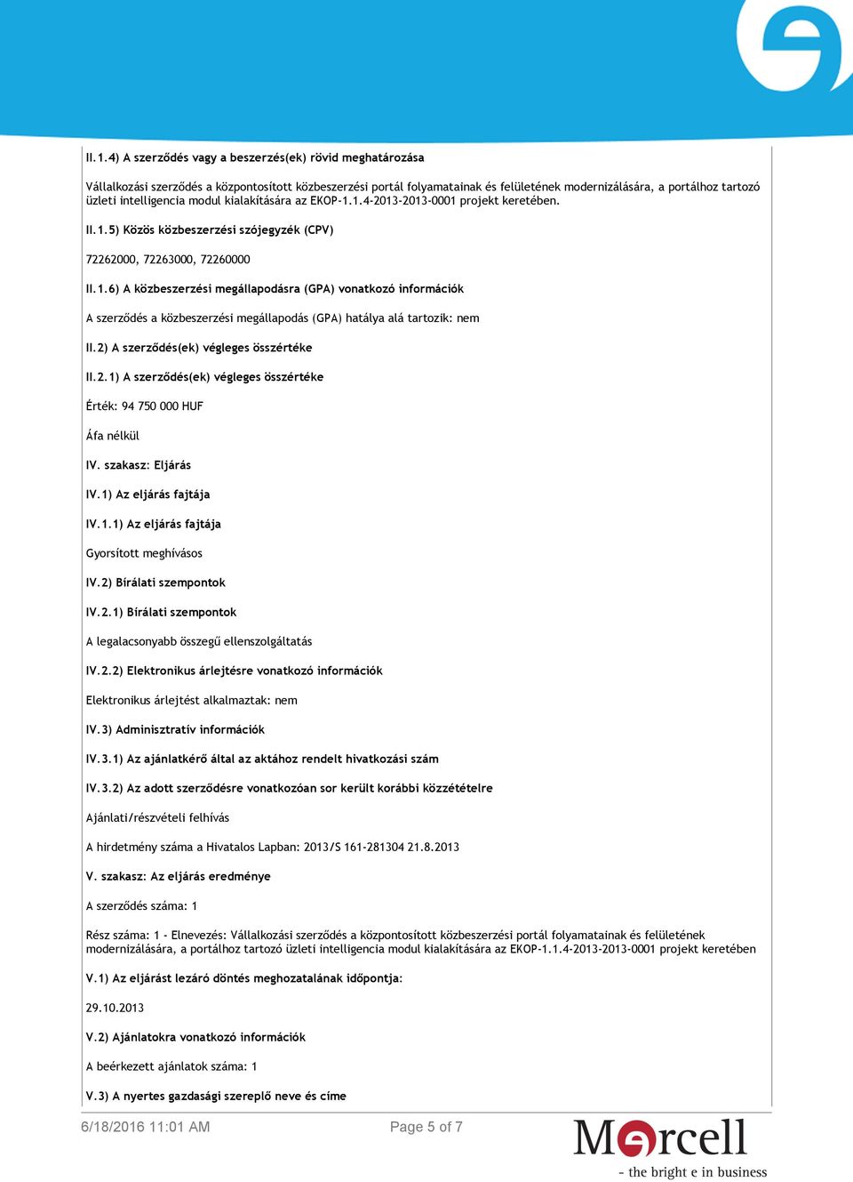 2) Bírálati szempontok IV.2.1) Bírálati szempontok A legalacsonyabb összegű ellenszolgáltatás IV.2.2) Elektronikus árlejtésre vonatkozó információk Elektronikus árlejtést alkalmaztak: nem IV.