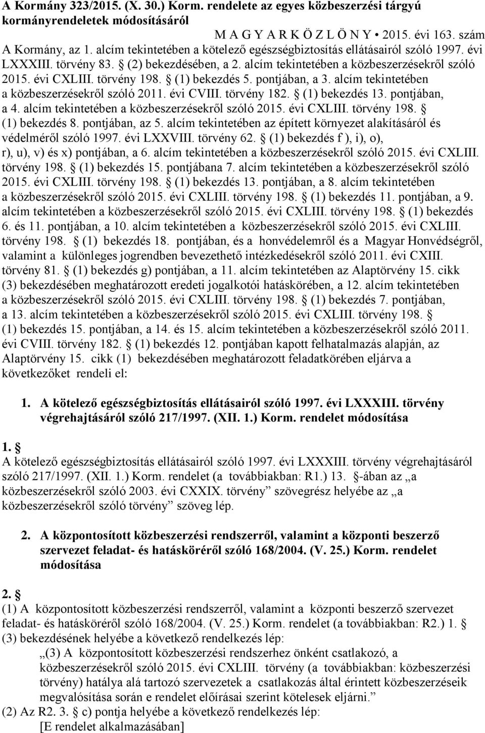 (1) bekezdés 5. pontjában, a 3. alcím tekintetében a közbeszerzésekről szóló 2011. évi CVIII. törvény 182. (1) bekezdés 13. pontjában, a 4. alcím tekintetében a közbeszerzésekről szóló 2015.