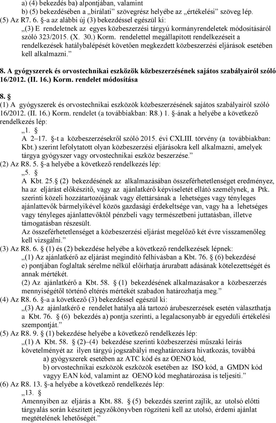 rendelettel megállapított rendelkezéseit a rendelkezések hatálybalépését követően megkezdett közbeszerzési eljárások esetében kell alkalmazni. 8.