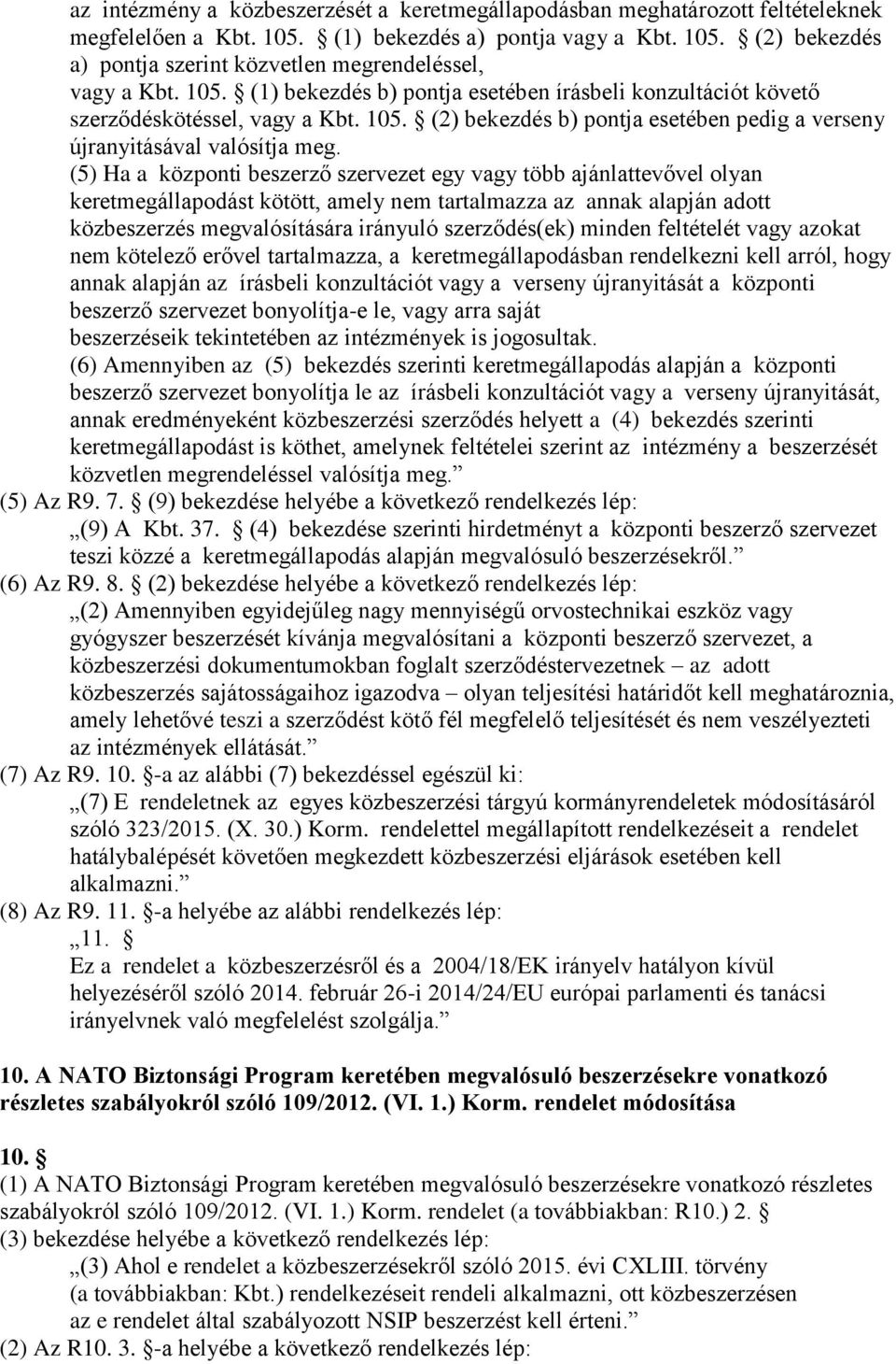 (5) Ha a központi beszerző szervezet egy vagy több ajánlattevővel olyan keretmegállapodást kötött, amely nem tartalmazza az annak alapján adott közbeszerzés megvalósítására irányuló szerződés(ek)