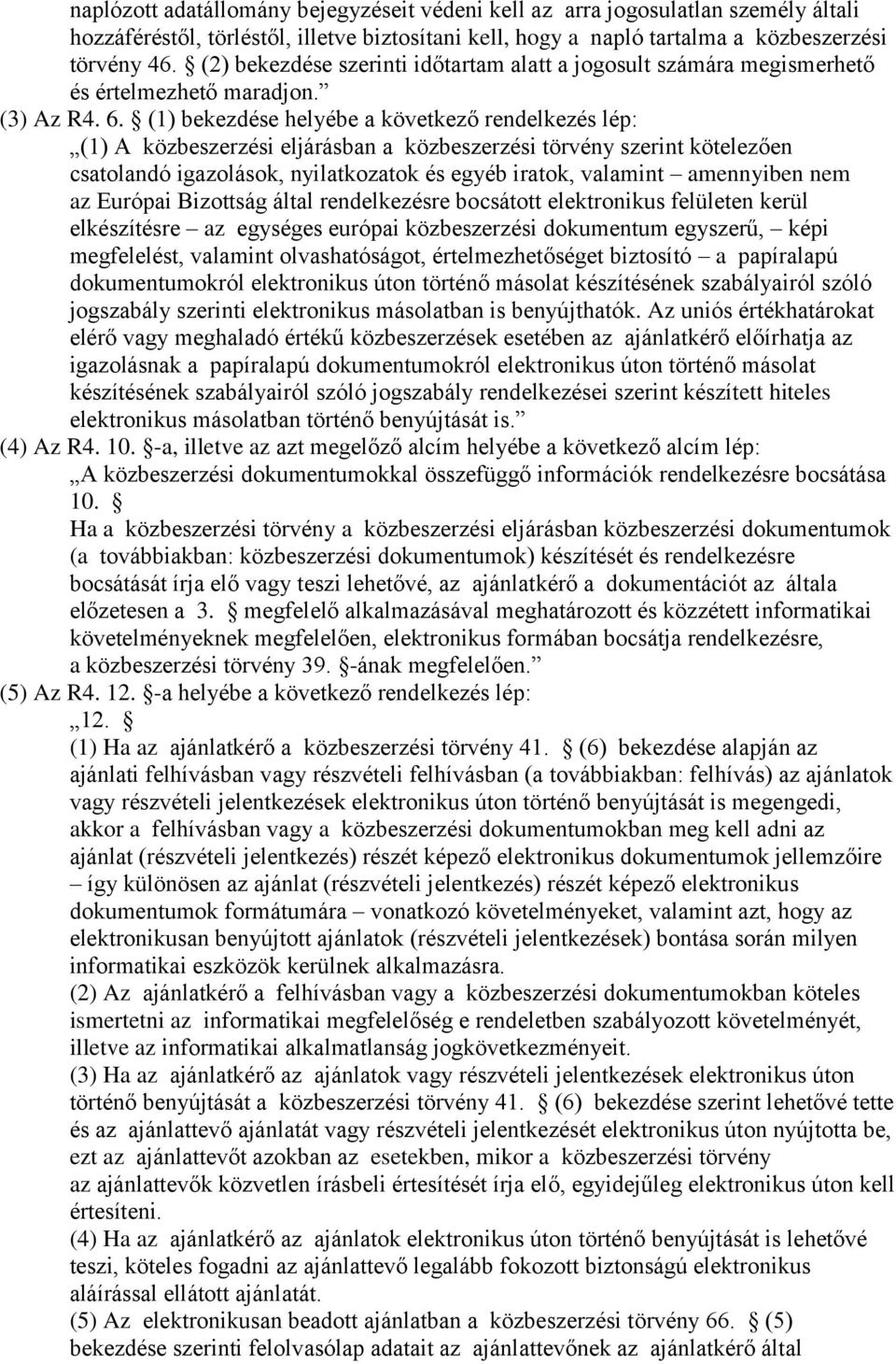 (1) bekezdése helyébe a következő rendelkezés lép: (1) A közbeszerzési eljárásban a közbeszerzési törvény szerint kötelezően csatolandó igazolások, nyilatkozatok és egyéb iratok, valamint amennyiben