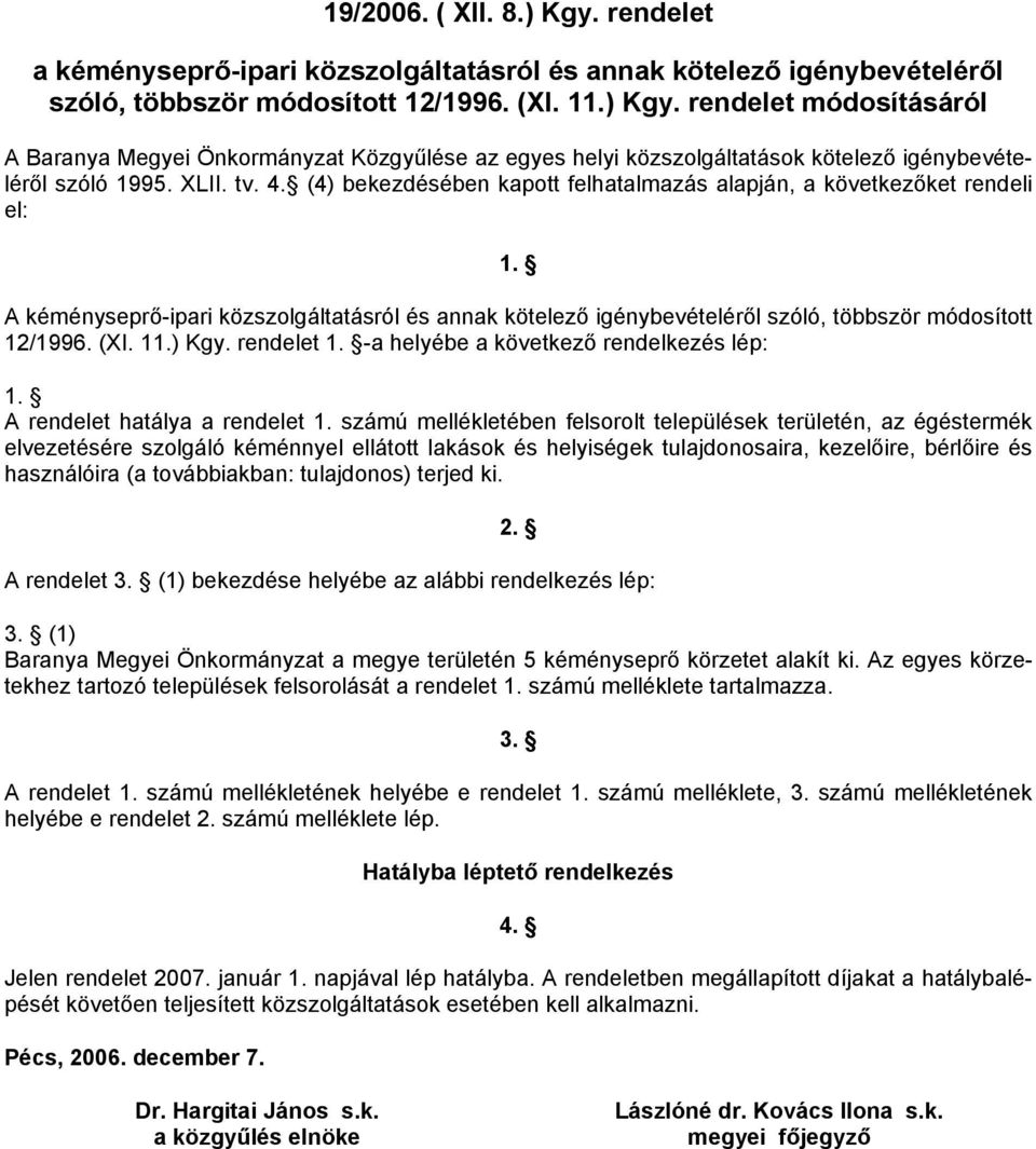 (XI. 11.) Kgy. rendelet 1. -a helyébe a következő rendelkezés lép: 1. A rendelet hatálya a rendelet 1.