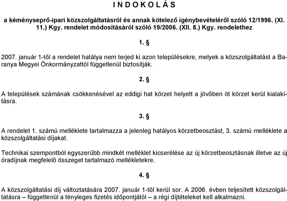 A települések számának csökkenésével az eddigi hat körzet helyett a jövőben öt körzet kerül kialakításra. 3. A rendelet 1. számú melléklete tartalmazza a jelenleg hatályos körzetbeosztást, 3.