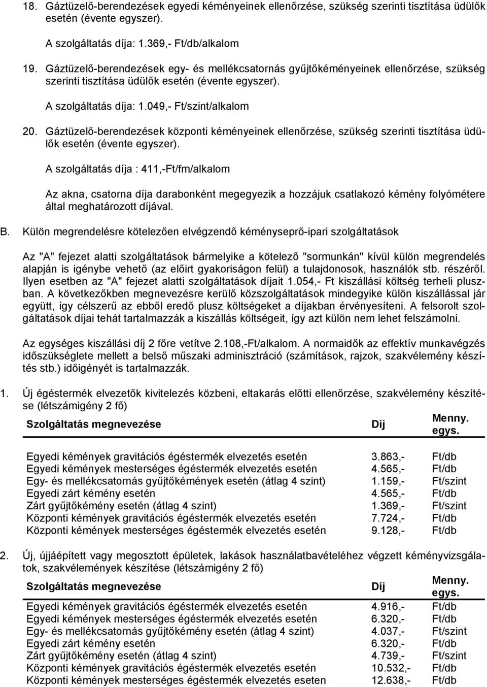Gáztüzelő-berendezések központi kéményeinek ellenőrzése, szükség szerinti tisztítása üdülők esetén (évente egyszer). A szolgáltatás díja : 411,-Ft/fm/alkalom B.