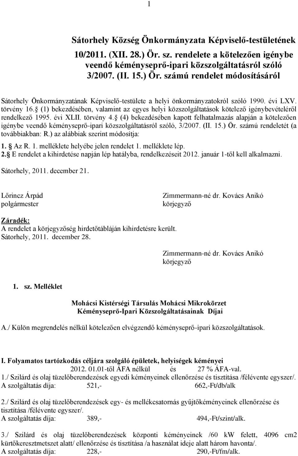 (4) bekezdésében kapott felhatalmazás alapján a kötelezően igénybe veendő kéményseprő-ipari közszolgáltatásról szóló, 3/2007. (II. 15.) Ör. számú rendeletét (a továbbiakban: R.