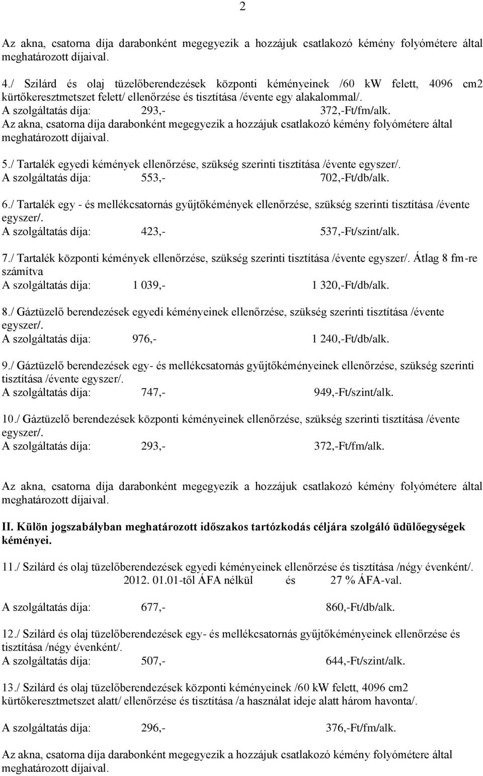 / Tartalék egy - és mellékcsatornás gyűjtőkémények ellenőrzése, szükség szerinti tisztítása /évente A szolgáltatás díja: 423,- 537,-Ft/szint/alk. 7.