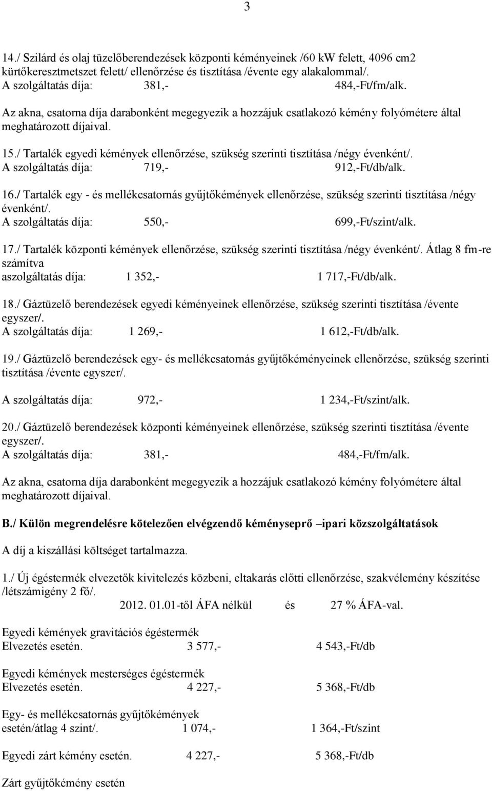/ Tartalék egy - és mellékcsatornás gyűjtőkémények ellenőrzése, szükség szerinti tisztítása /négy évenként/. A szolgáltatás díja: 550,- 699,-Ft/szint/alk. 17.