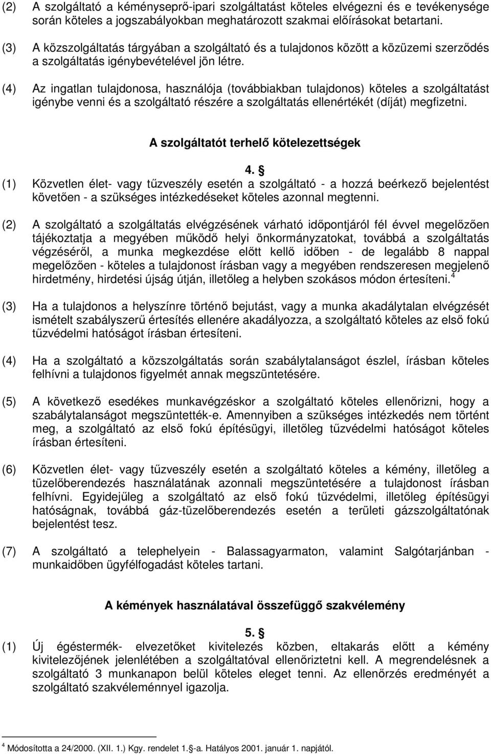 (4) Az ingatlan tulajdonosa, használója (továbbiakban tulajdonos) köteles a szolgáltatást igénybe venni és a szolgáltató részére a szolgáltatás ellenértékét (díját) megfizetni.