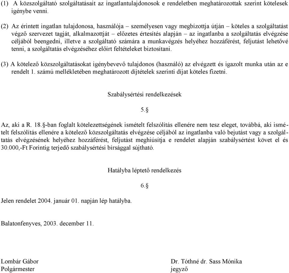 szolgáltatás elvégzése céljából beengedni, illetve a szolgáltató számára a munkavégzés helyéhez hozzáférést, feljutást lehetővé tenni, a szolgáltatás elvégzéséhez előírt feltételeket biztosítani.