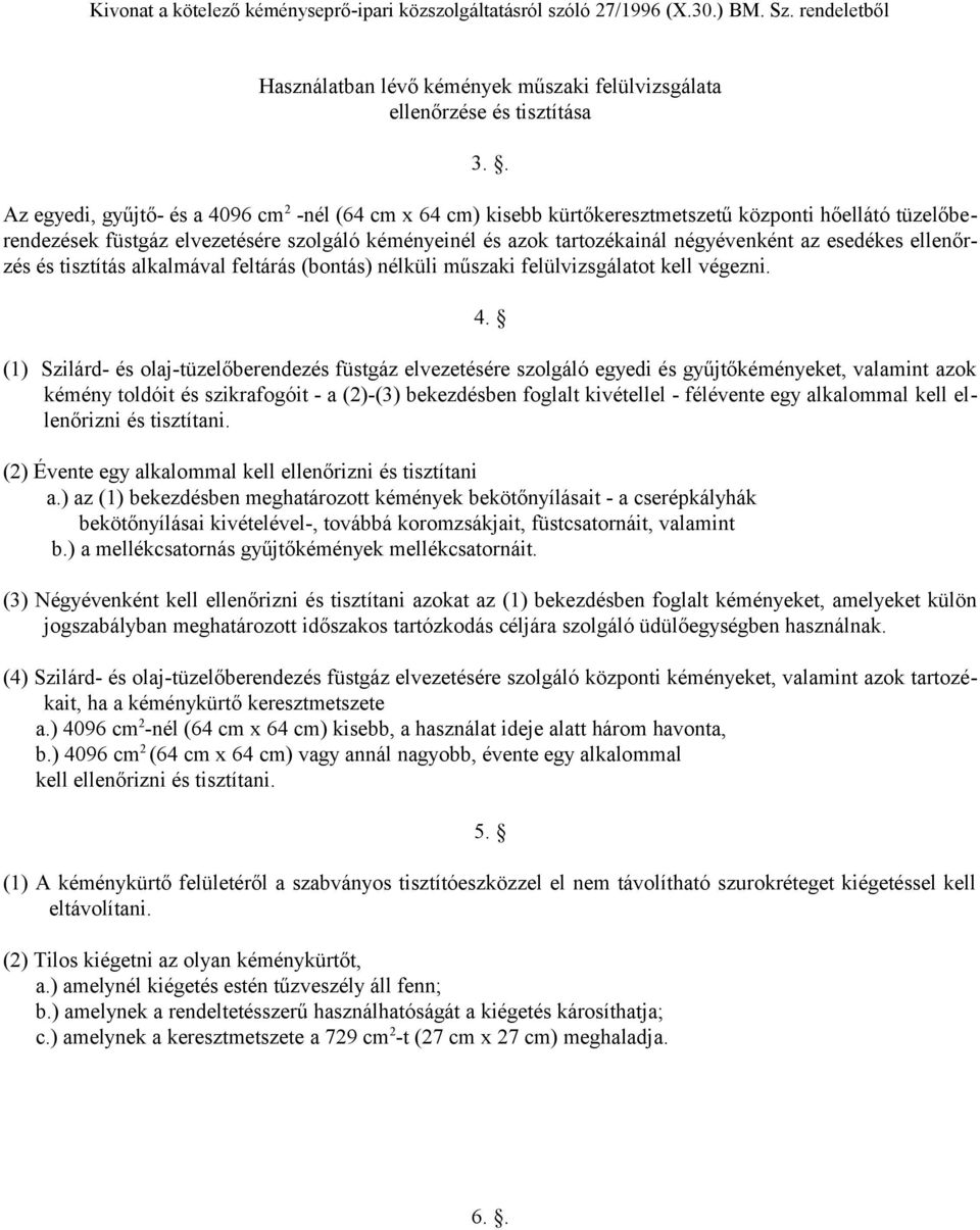 az esedékes ellenőrzés és tisztítás alkalmával feltárás (bontás) nélküli műszaki felülvizsgálatot kell végezni. 4.