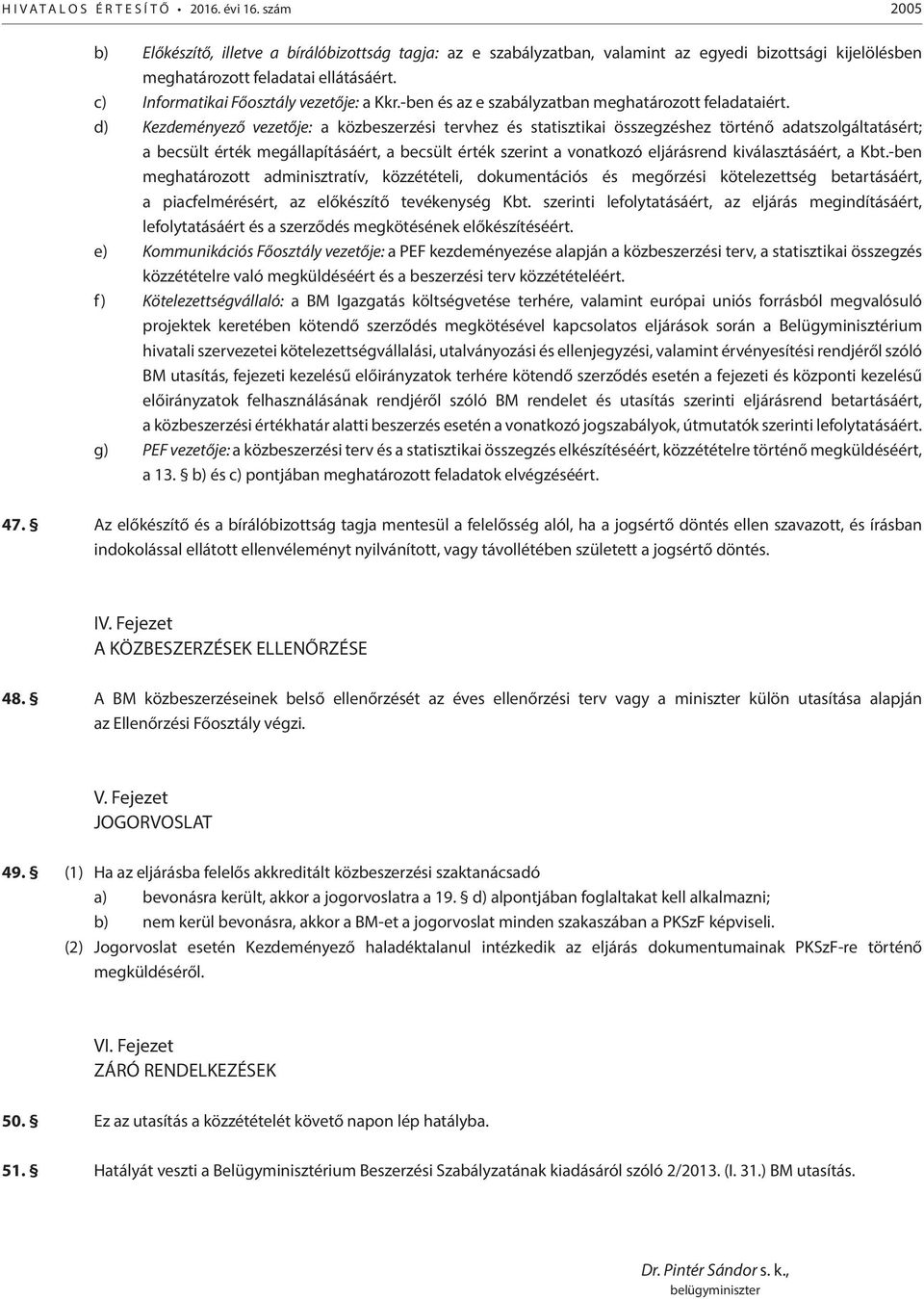 d) Kezdeményező vezetője: a közbeszerzési tervhez és statisztikai összegzéshez történő adatszolgáltatásért; a becsült érték megállapításáért, a becsült érték szerint a vonatkozó eljárásrend