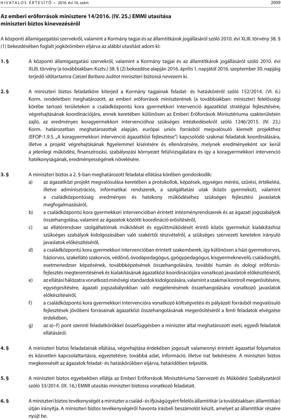 (1) bekezdésében foglalt jogkörömben eljárva az alábbi utasítást adom ki: 1. A központi államigazgatási szervekről, valamint a Kormány tagjai és az államtitkárok jogállásáról szóló 2010. évi XLIII.