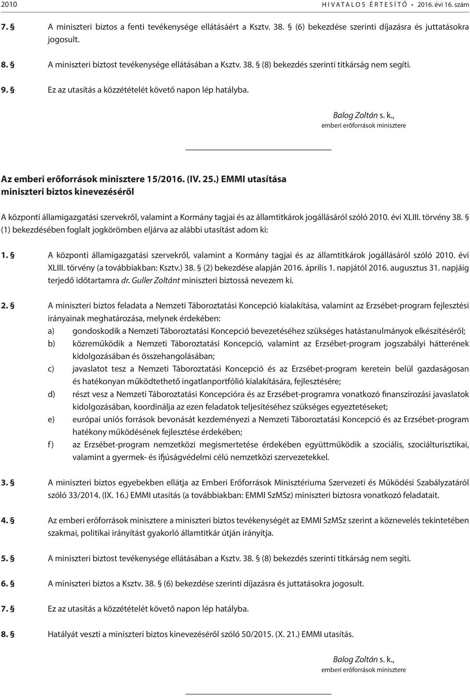 (IV. 25.) EMMI utasítása miniszteri biztos kinevezéséről A központi államigazgatási szervekről, valamint a Kormány tagjai és az államtitkárok jogállásáról szóló 2010. évi XLIII. törvény 38.