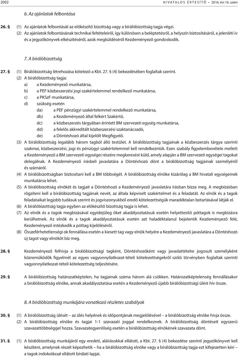 gondoskodik. 7. A bírálóbizottság 27. (1) Bírálóbizottság létrehozása kötelező a Kbt. 27. (4) bekezdésében foglaltak szerint.