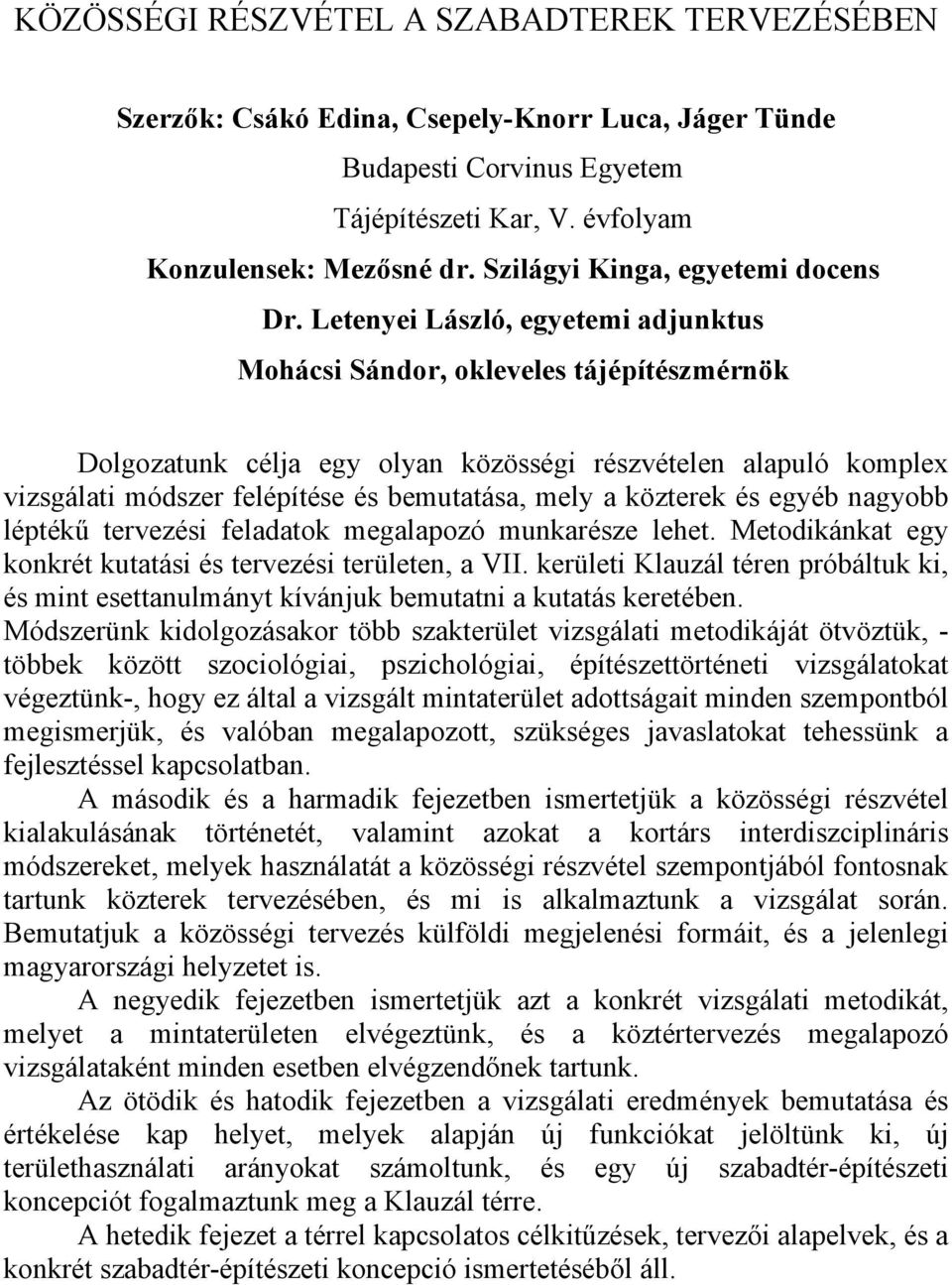 Letenyei László, egyetemi adjunktus Mohácsi Sándor, okleveles tájépítészmérnök Dolgozatunk célja egy olyan közösségi részvételen alapuló komplex vizsgálati módszer felépítése és bemutatása, mely a