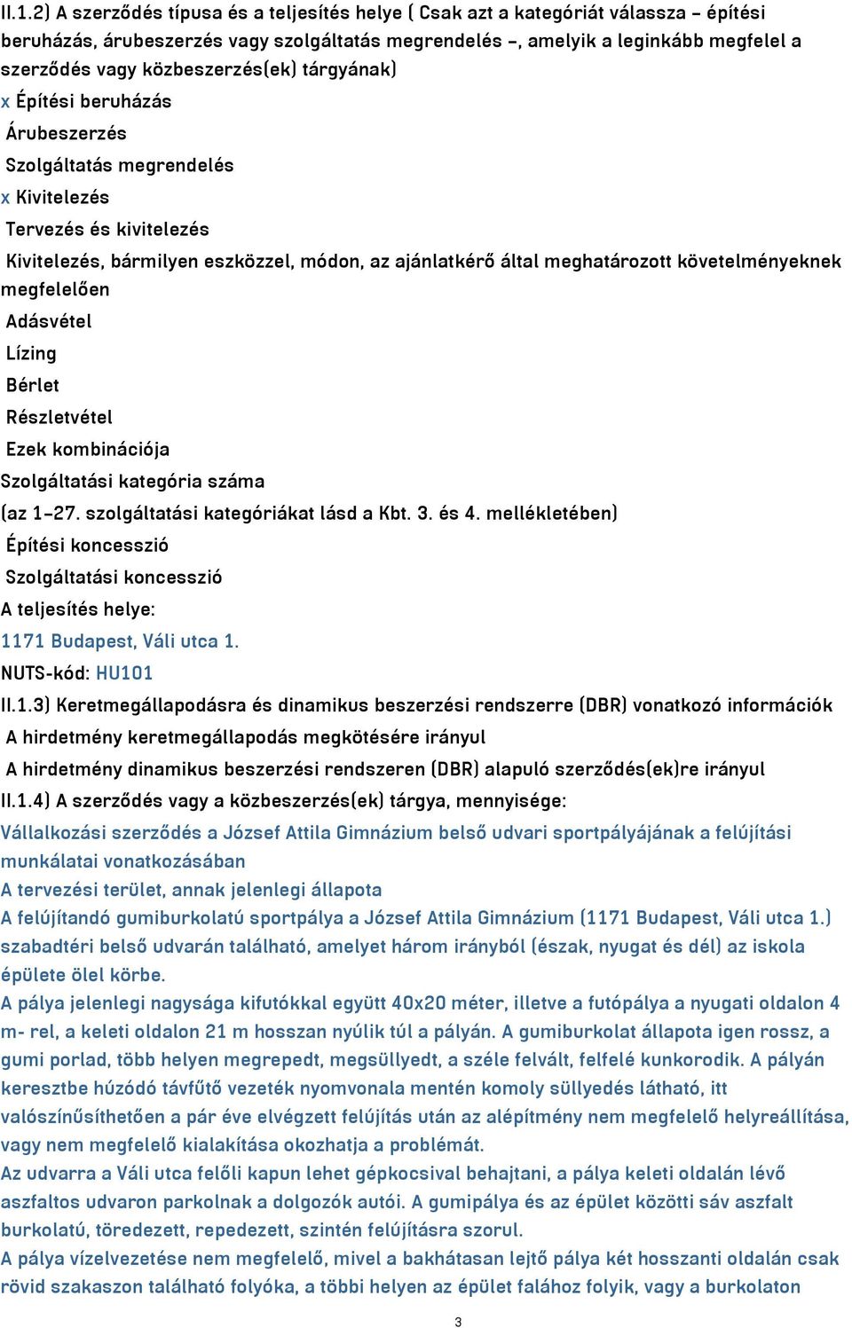 követelményeknek megfelelően Adásvétel Lízing Bérlet Részletvétel Ezek kombinációja Szolgáltatási kategória száma (az 1 27. szolgáltatási kategóriákat lásd a Kbt. 3. és 4.