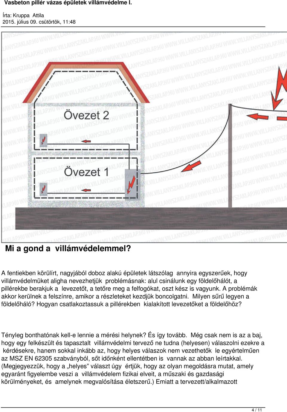 felfogókt, oszt kz is vgyunk. A problémák kkor kerülnek felszínre, mikor rzleteket kezdjük boncolgtni. Milyen sűrű legyen földelőháló? Hogyn cstlkoztssuk pillérekben kilkított levezetőket földelőhöz?