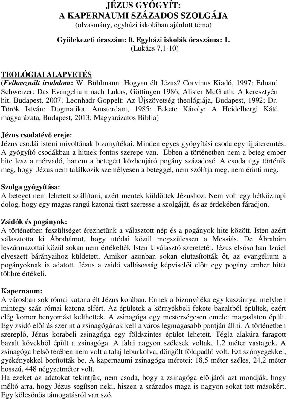 Corvinus Kiadó, 1997; Eduard Schweizer: Das Evangelium nach Lukas, Göttingen 1986; Alister McGrath: A keresztyén hit, Budapest, 2007; Leonhadr Goppelt: Az Újszövetség theológiája, Budapest, 1992; Dr.